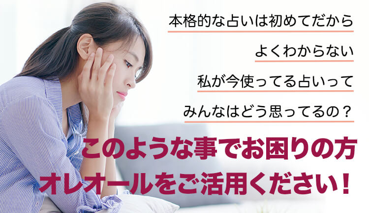 本格的な占いは初めてだからよくわからない。私が今使っている占いってみんなはどう思ってるの？このようなことでお悩みの方、オレオールをご活用ください